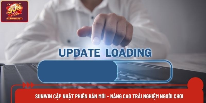 Sunwin Cập Nhật Phiên Bản Mới – Nâng Cao Trải Nghiệm Người Chơi
